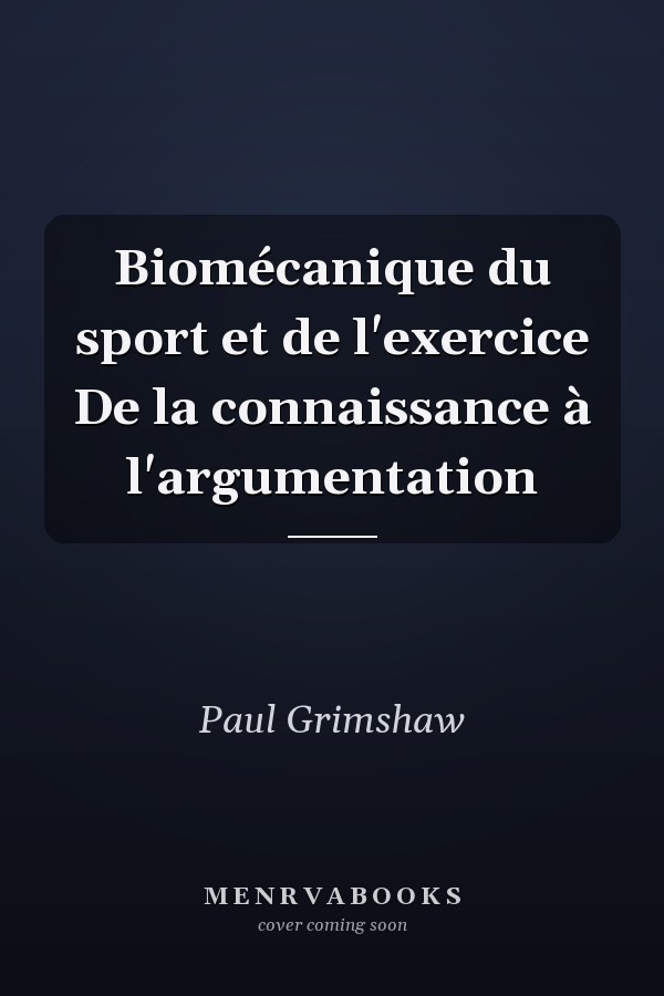Biomécanique du sport et de l'exercice De la connaissance à l'argumentation