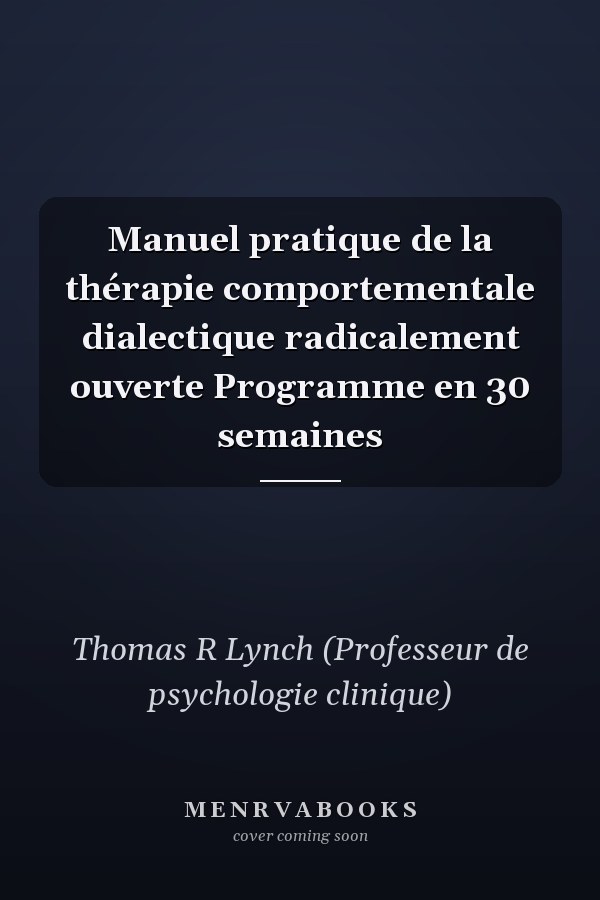 Manuel pratique de la thérapie comportementale dialectique radicalement ouverte Programme en 30 semaines