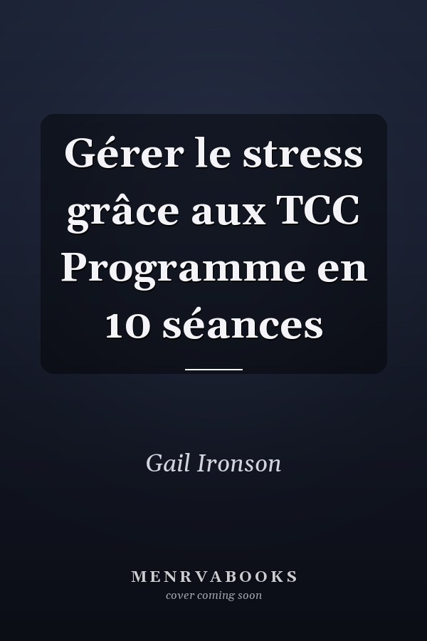 Gérer le stress grâce aux TCC Programme en 10 séances