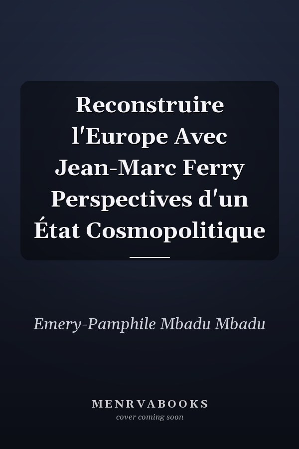 Reconstruire l'Europe Avec Jean-Marc Ferry Perspectives d'un État Cosmopolitique