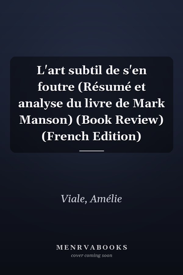 L'art subtil de s'en foutre (Résumé et analyse du livre de Mark Manson) (Book Review) (French Edition)