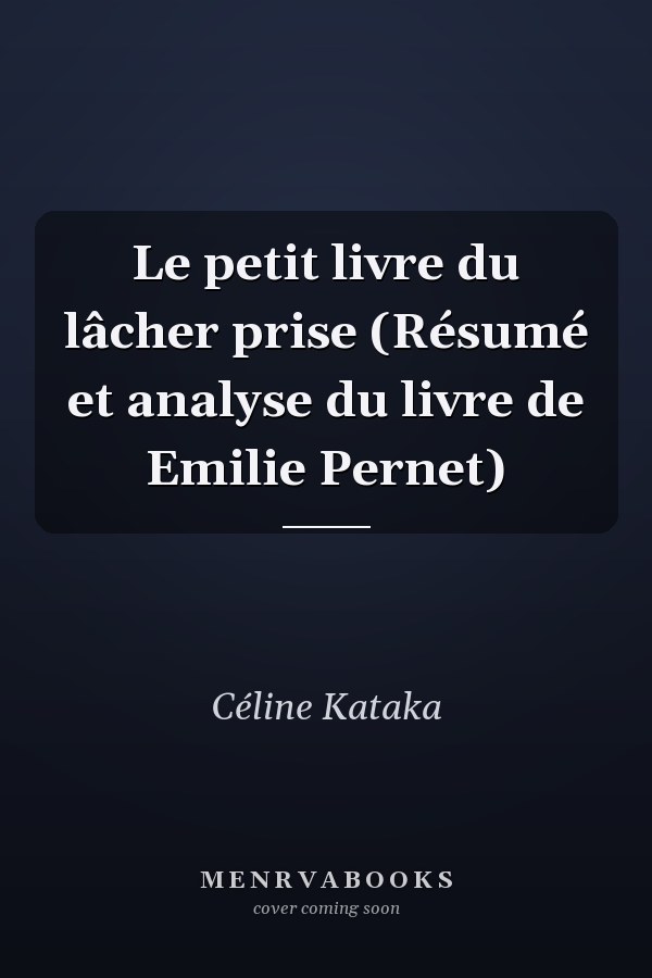 Le petit livre du lâcher prise (Résumé et analyse du livre de Emilie Pernet)