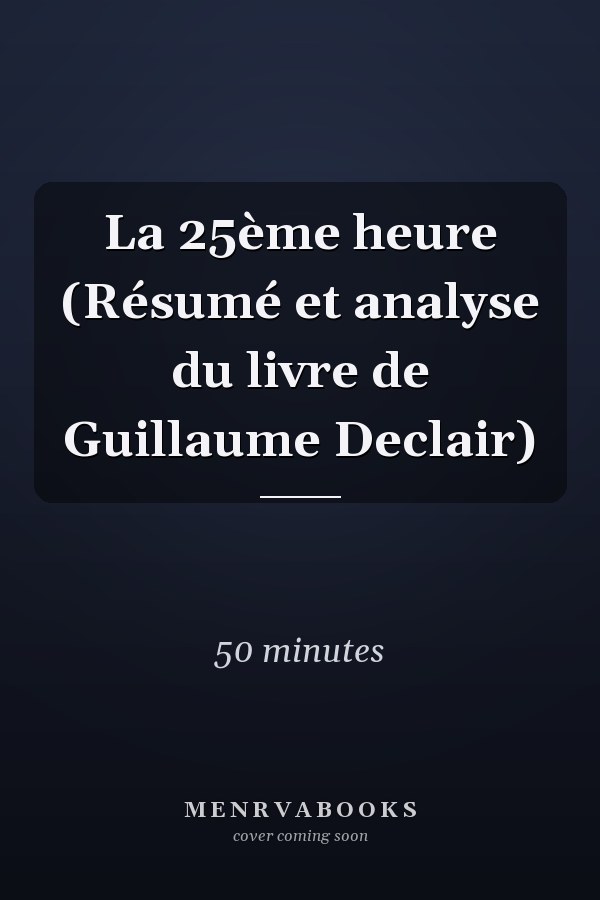 La 25ème heure (Résumé et analyse du livre de Guillaume Declair)