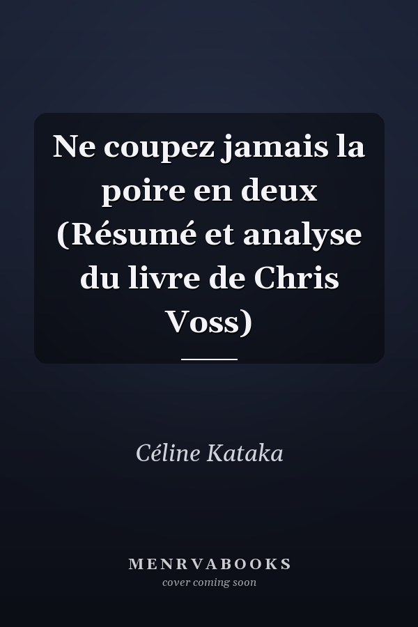 Ne coupez jamais la poire en deux (Résumé et analyse du livre de Chris Voss)