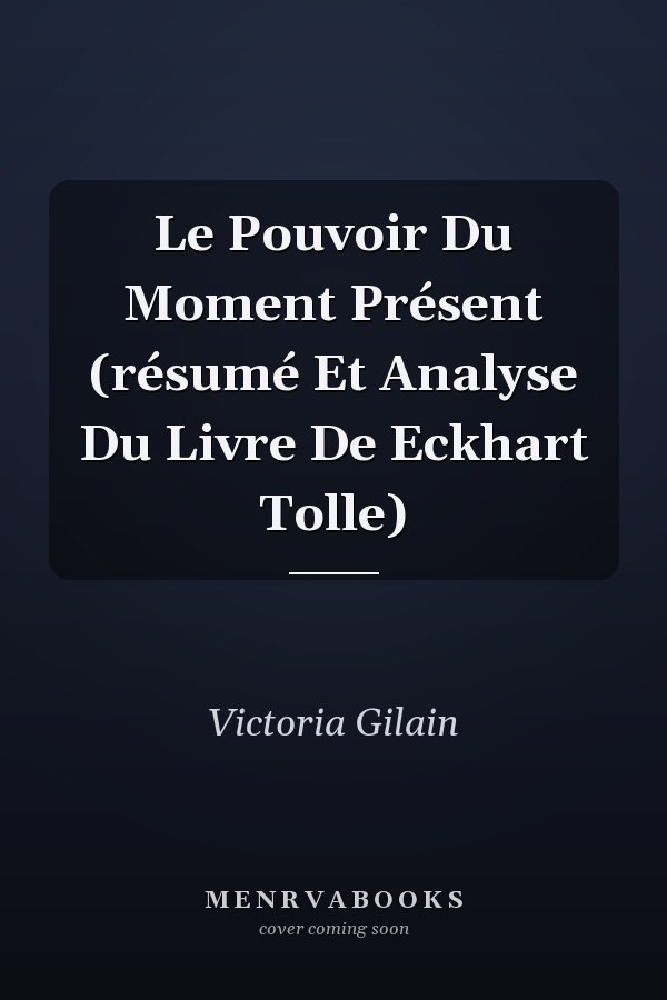 Le Pouvoir Du Moment Présent (résumé Et Analyse Du Livre De Eckhart Tolle)