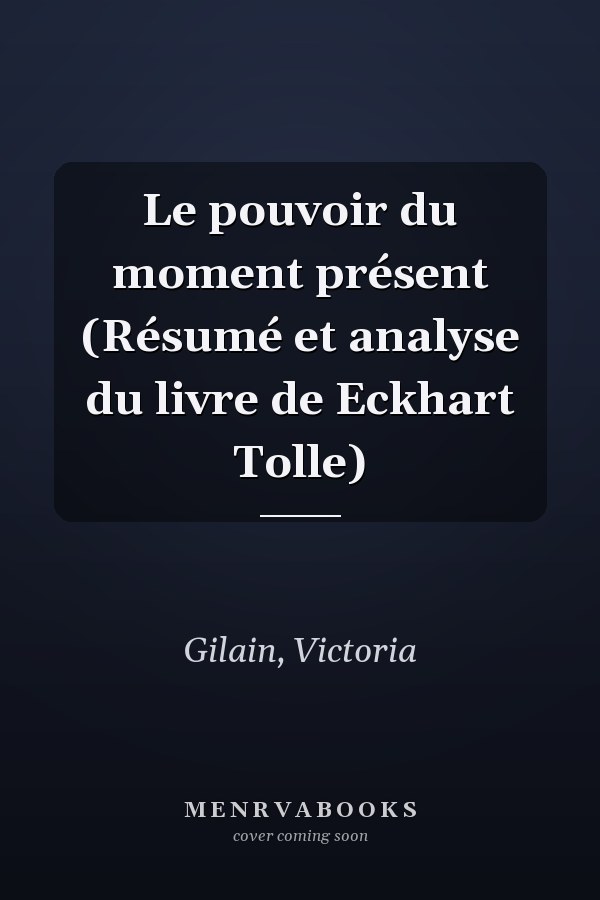 Le pouvoir du moment présent (Résumé et analyse du livre de Eckhart Tolle)