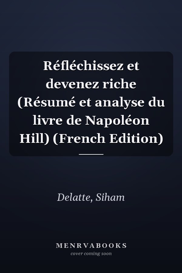 Réfléchissez et devenez riche (Résumé et analyse du livre de Napoléon Hill) (French Edition)