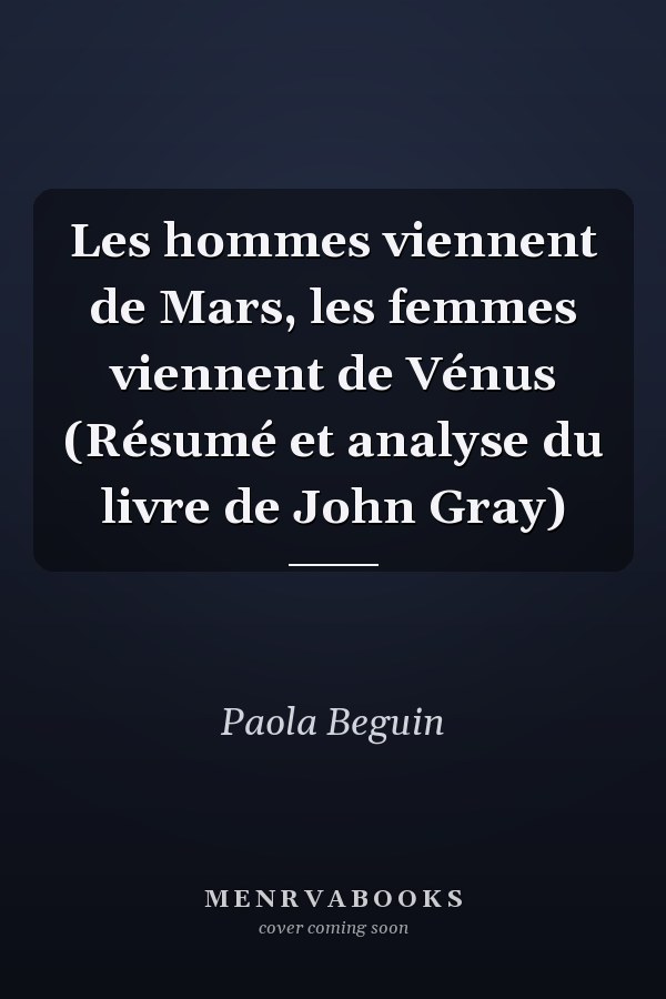 Les hommes viennent de Mars, les femmes viennent de Vénus (Résumé et analyse du livre de John Gray)