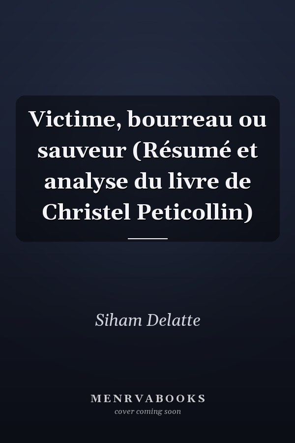 Victime, bourreau ou sauveur (Résumé et analyse du livre de Christel Peticollin)