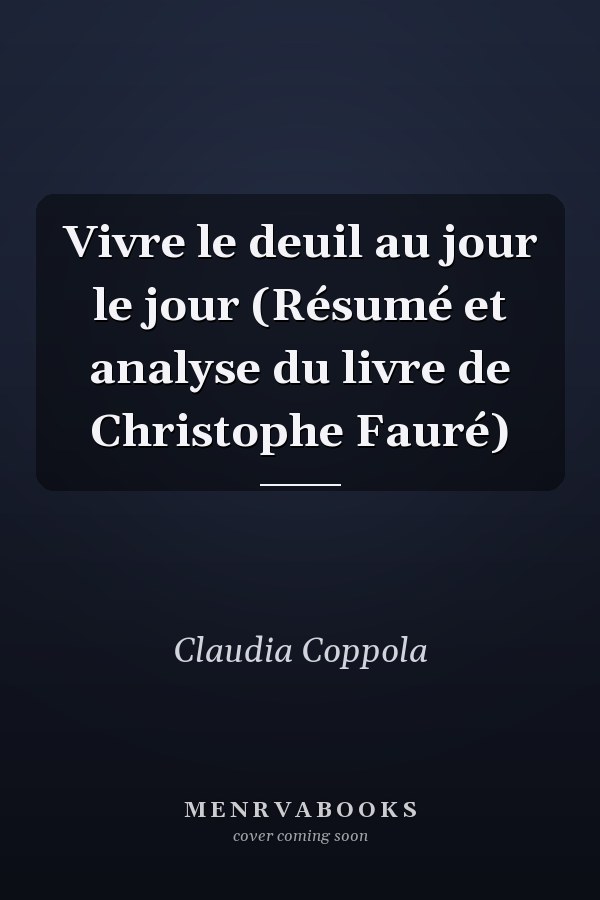 Vivre le deuil au jour le jour (Résumé et analyse du livre de Christophe Fauré)