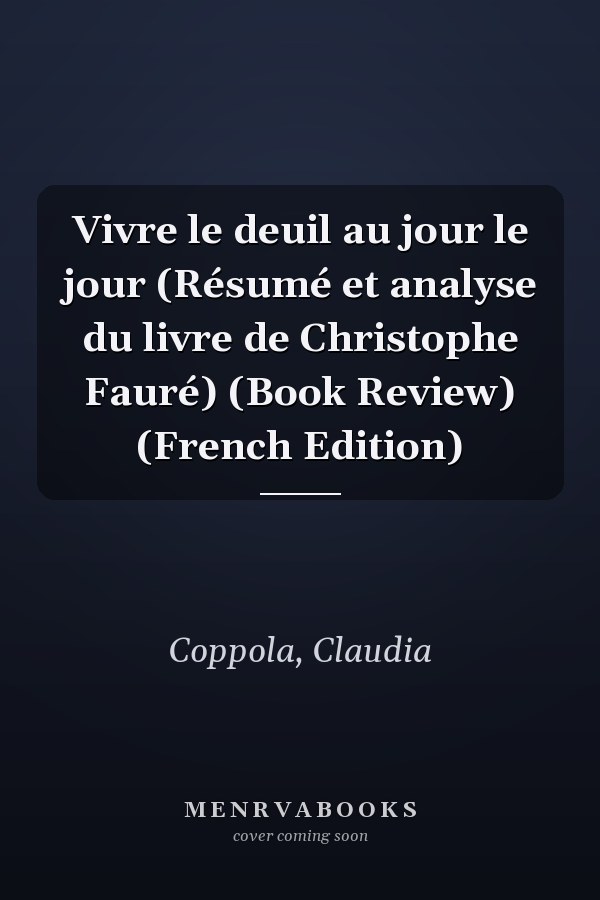 Vivre le deuil au jour le jour (Résumé et analyse du livre de Christophe Fauré) (Book Review) (French Edition)