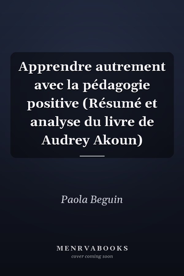 Apprendre autrement avec la pédagogie positive (Résumé et analyse du livre de Audrey Akoun)