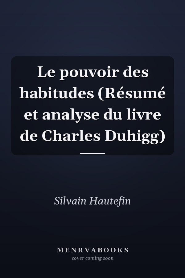 Le pouvoir des habitudes (Résumé et analyse du livre de Charles Duhigg)