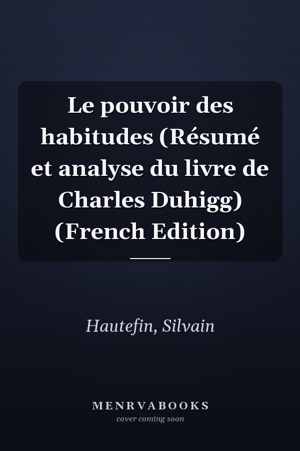 Le pouvoir des habitudes (Résumé et analyse du livre de Charles Duhigg) (French Edition)