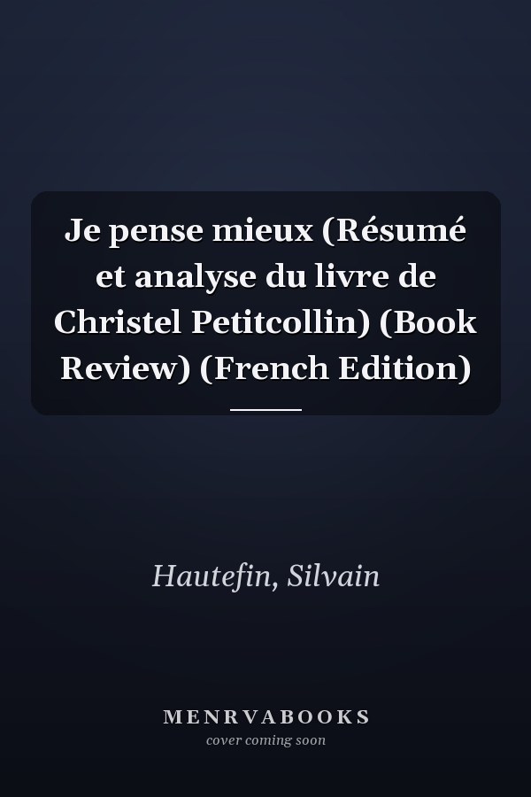 Je pense mieux (Résumé et analyse du livre de Christel Petitcollin) (Book Review) (French Edition)