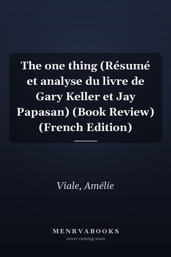 The one thing (Résumé et analyse du livre de Gary Keller et Jay Papasan) (Book Review) (French Edition)