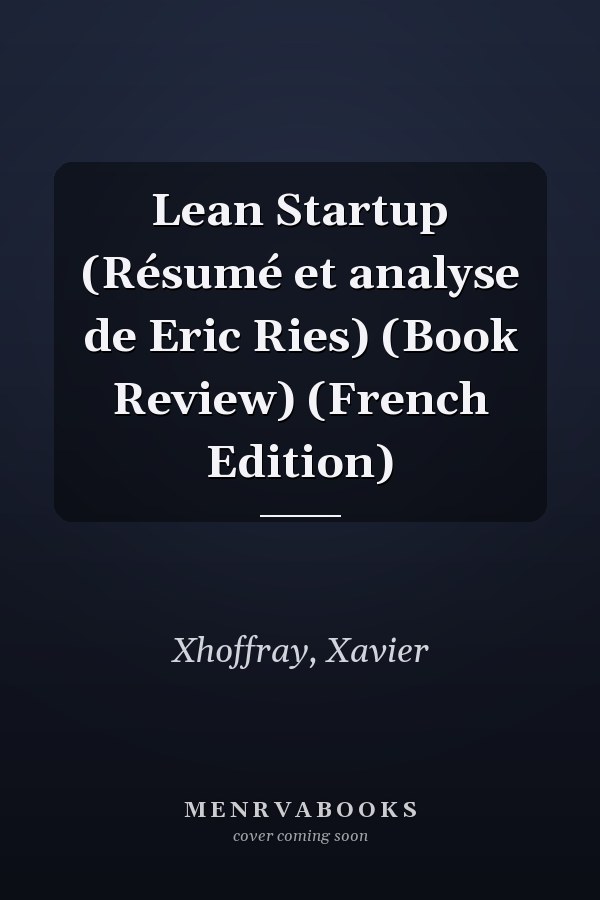 Lean Startup (Résumé et analyse de Eric Ries) (Book Review) (French Edition)