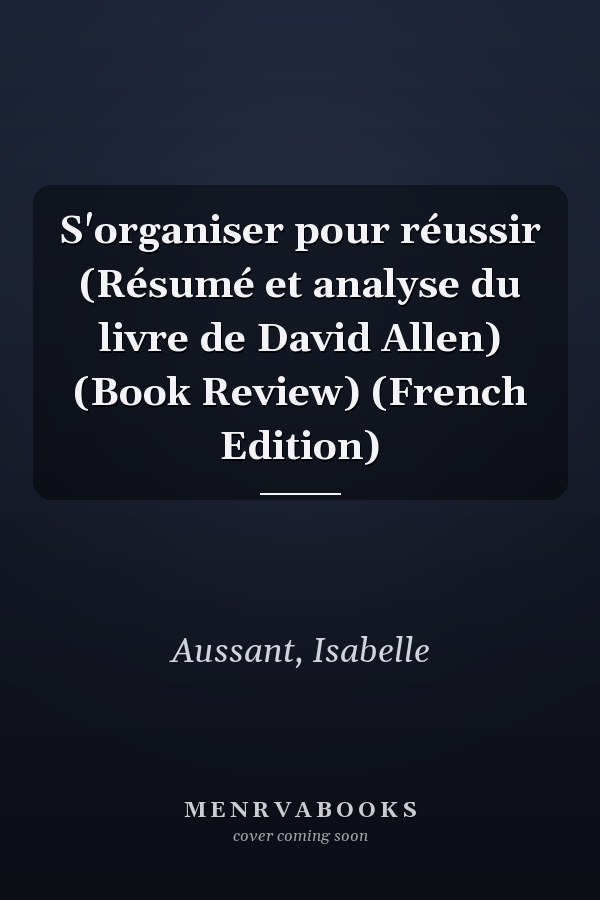 S'organiser pour réussir (Résumé et analyse du livre de David Allen) (Book Review) (French Edition)