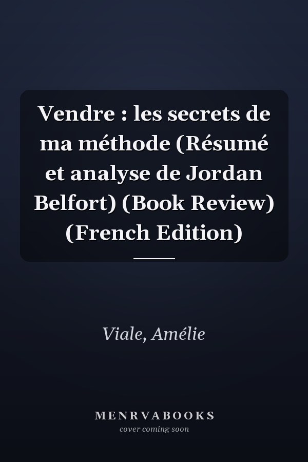 Vendre : les secrets de ma méthode (Résumé et analyse de Jordan Belfort) (Book Review) (French Edition)