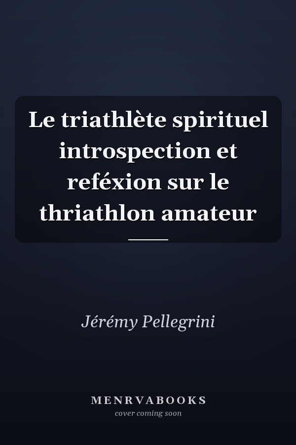 Le triathlète spirituel introspection et reféxion sur le thriathlon amateur