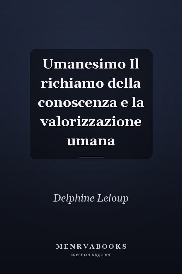 Umanesimo Il richiamo della conoscenza e la valorizzazione umana