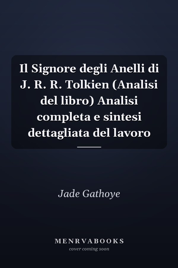 Il Signore degli Anelli di J. R. R. Tolkien (Analisi del libro) Analisi completa e sintesi dettagliata del lavoro