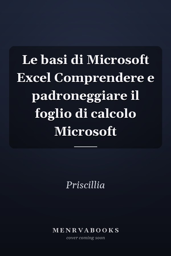 Le basi di Microsoft Excel Comprendere e padroneggiare il foglio di calcolo Microsoft