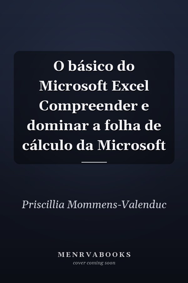 O básico do Microsoft Excel Compreender e dominar a folha de cálculo da Microsoft