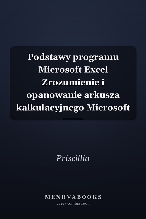 Podstawy programu Microsoft Excel Zrozumienie i opanowanie arkusza kalkulacyjnego Microsoft