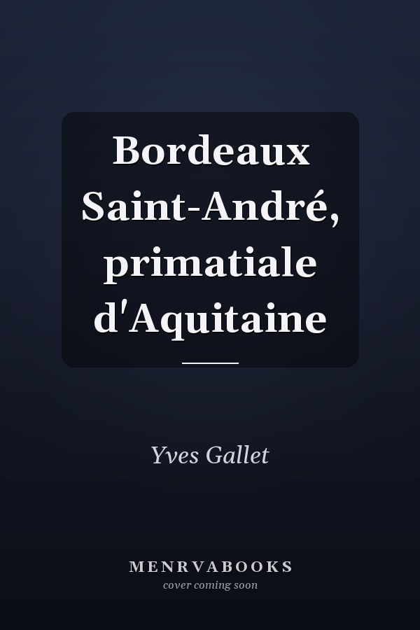 Bordeaux Saint-André, primatiale d'Aquitaine