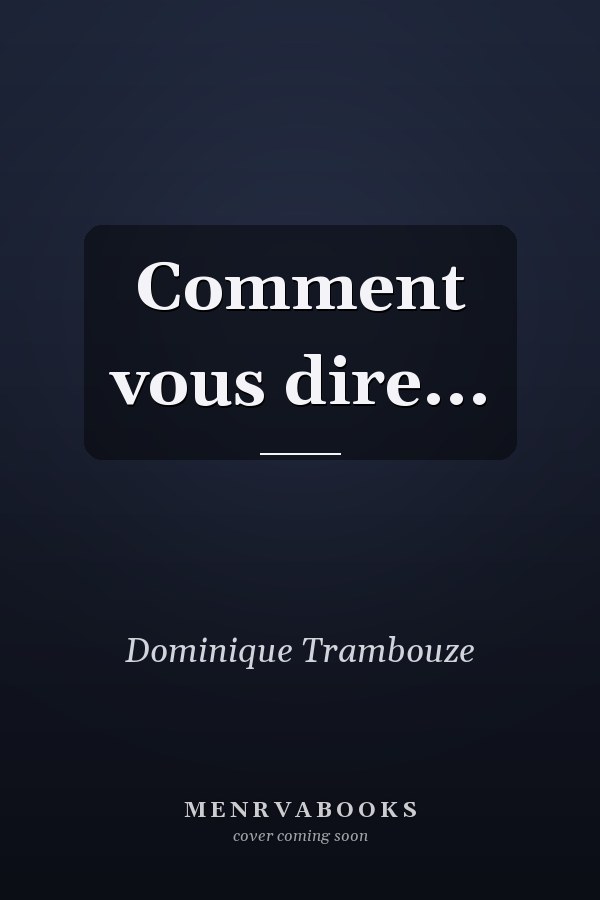Comment vous dire...
