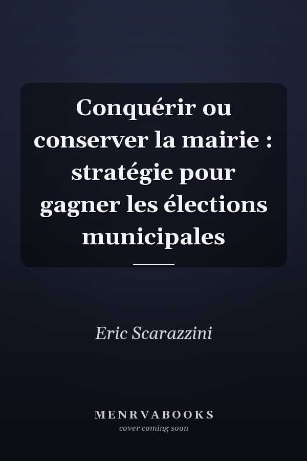 Conquérir ou conserver la mairie : stratégie pour gagner les élections municipales