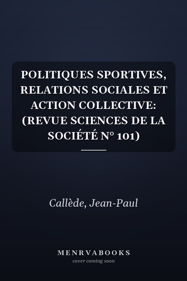 POLITIQUES SPORTIVES, RELATIONS SOCIALES ET ACTION COLLECTIVE: (REVUE SCIENCES DE LA SOCIÉTÉ N° 101)