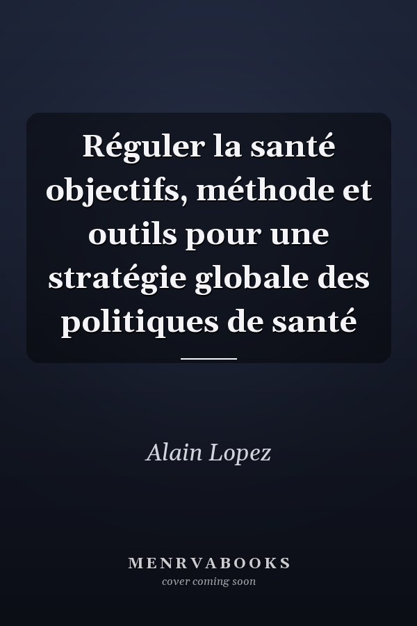 Réguler la santé objectifs, méthode et outils pour une stratégie globale des politiques de santé