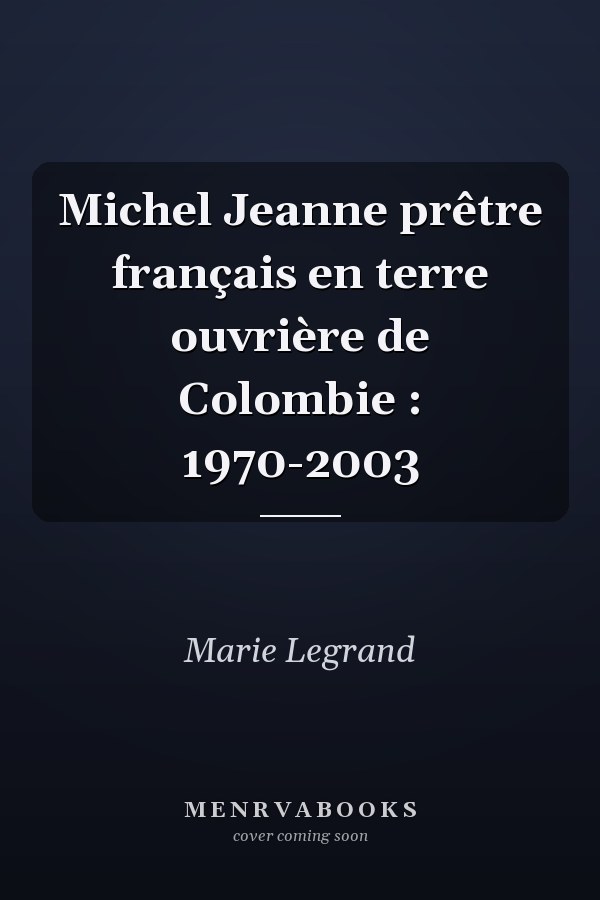Michel Jeanne prêtre français en terre ouvrière de Colombie : 1970-2003