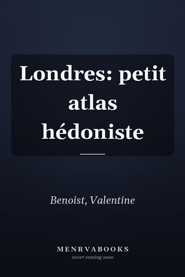 Londres: petit atlas hédoniste