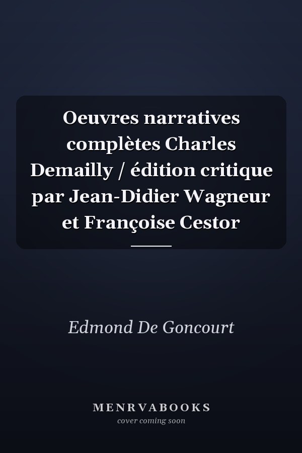 Oeuvres narratives complètes Charles Demailly / édition critique par Jean-Didier Wagneur et Françoise Cestor