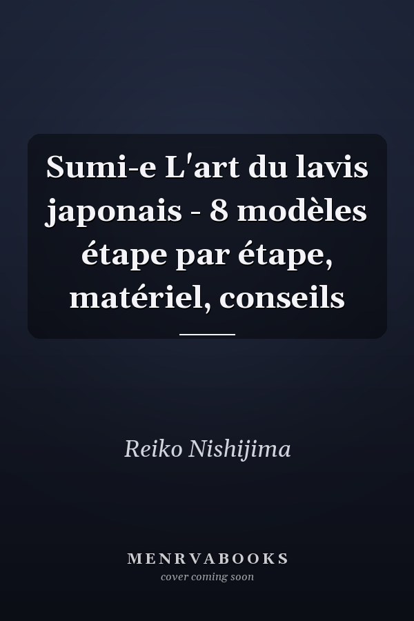 Sumi-e L'art du lavis japonais - 8 modèles étape par étape, matériel, conseils
