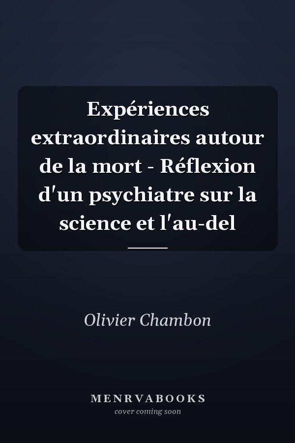 Expériences extraordinaires autour de la mort - Réflexion d'un psychiatre sur la science et l'au-del