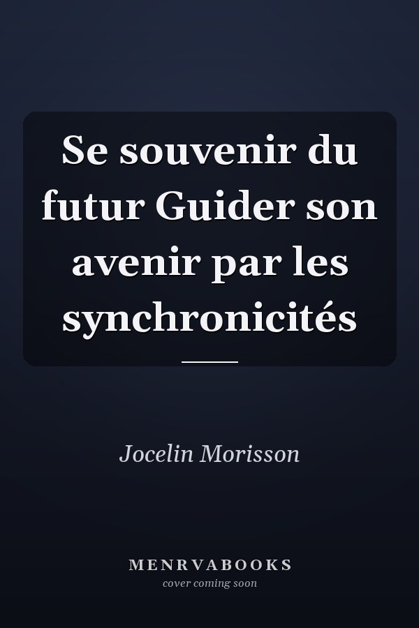 Se souvenir du futur Guider son avenir par les synchronicités