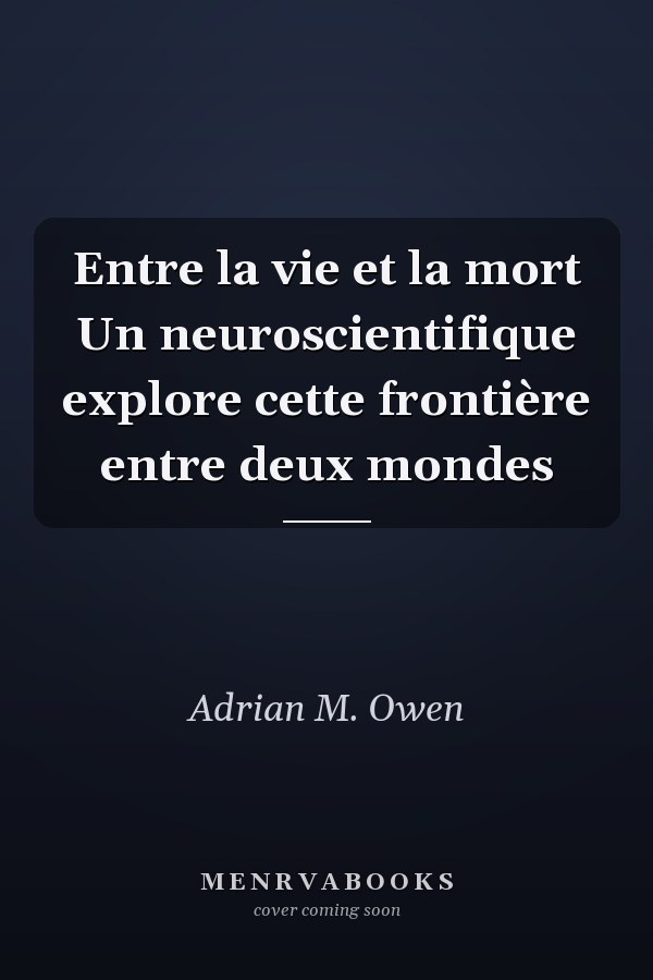 Entre la vie et la mort Un neuroscientifique explore cette frontière entre deux mondes