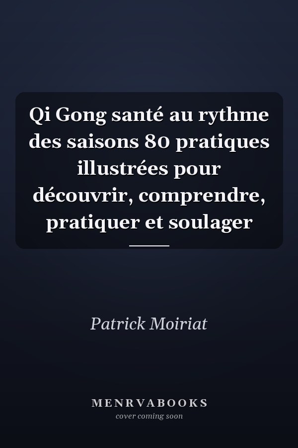 Qi Gong santé au rythme des saisons 80 pratiques illustrées pour découvrir, comprendre, pratiquer et soulager