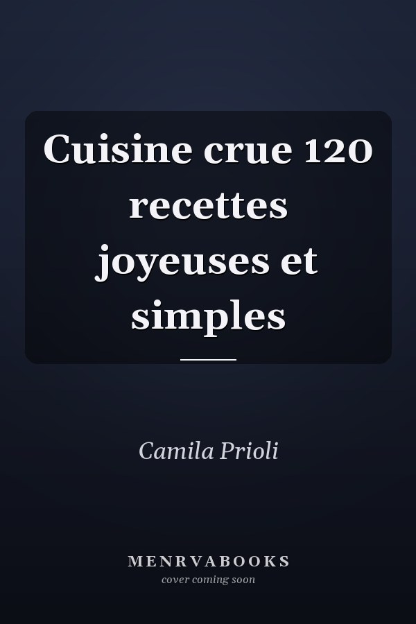 Cuisine crue 120 recettes joyeuses et simples