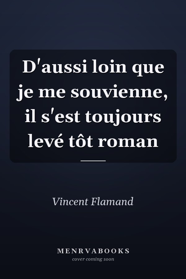 D'aussi loin que je me souvienne, il s'est toujours levé tôt roman