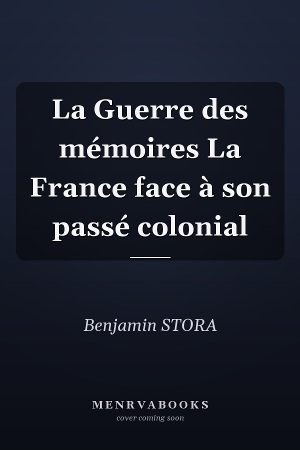 La Guerre des mémoires La France face à son passé colonial