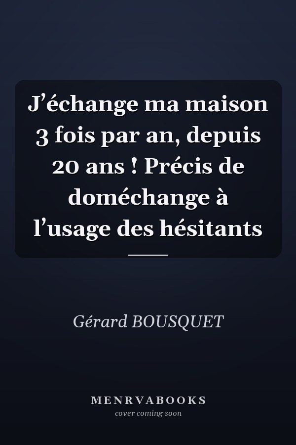 J’échange ma maison 3 fois par an, depuis 20 ans ! Précis de doméchange à l’usage des hésitants