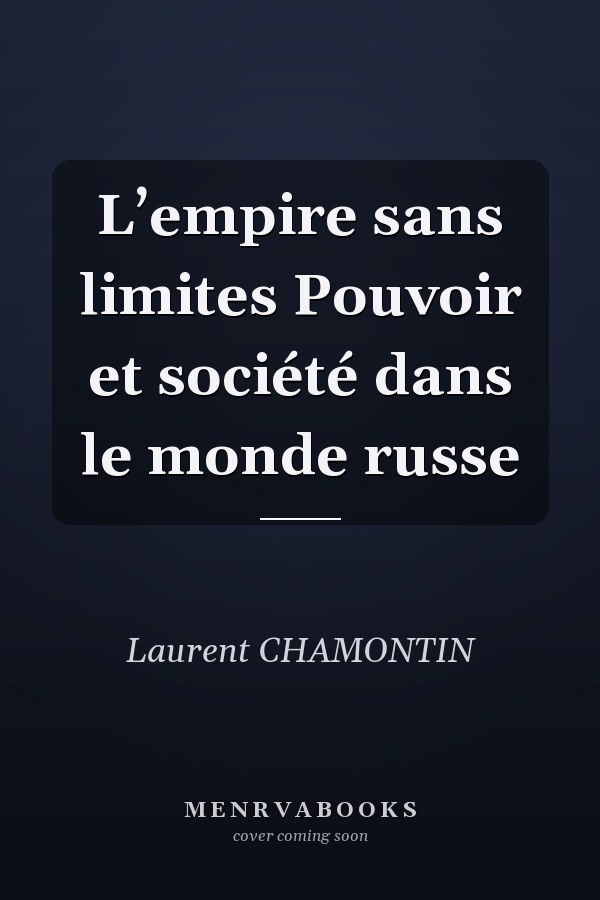 L’empire sans limites Pouvoir et société dans le monde russe