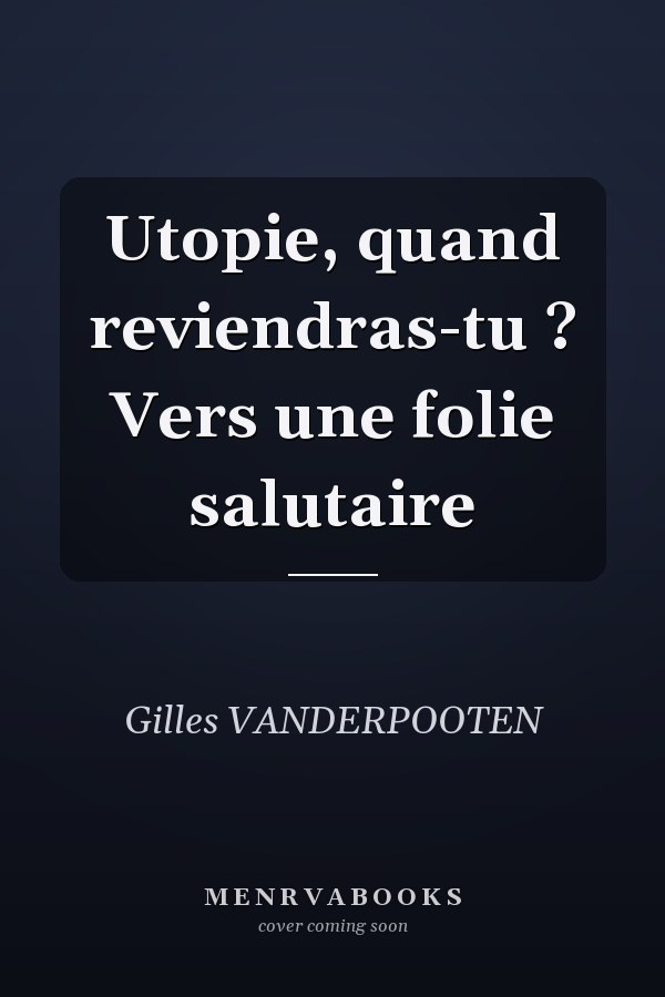 Utopie, quand reviendras-tu ? Vers une folie salutaire