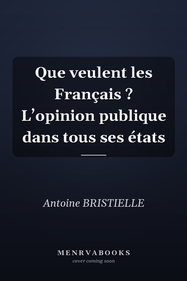 Que veulent les Français ? L’opinion publique dans tous ses états