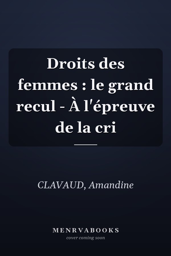 Droits des femmes : le grand recul - À l'épreuve de la cri